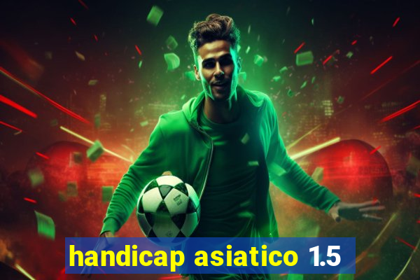 handicap asiatico 1.5